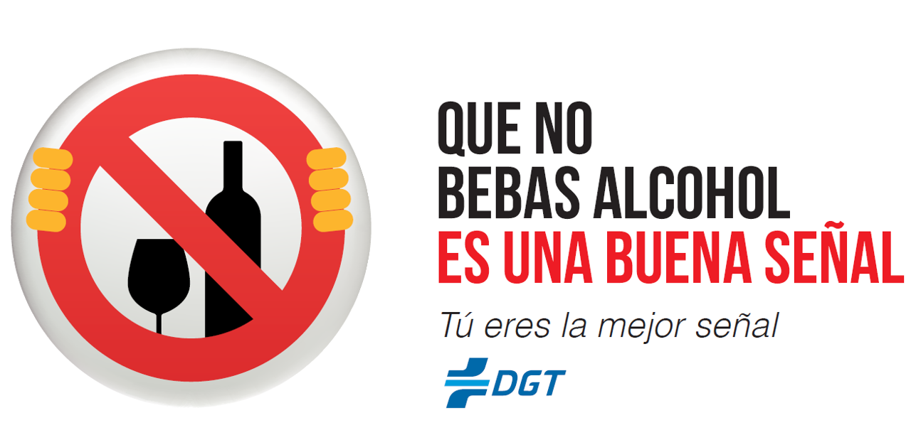 A la izquierda una señal circular con el borde rojo y una línea roja atravesando el diámetro del círculo y dentro el icono en negro de una botella y una copa. Además, hay unos dedos agarrando la señal ubicados en los laterales del círculo. A la derecha se encuentra el texto "Que no bebas alcohol es una buena señal. Tú eres la mejor señal" A continuación, el Logo de la Dirección General de Tráfico.